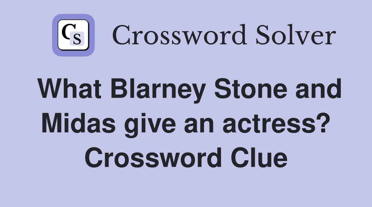 What Blarney Stone and Midas give an actress? Crossword Clue Answers